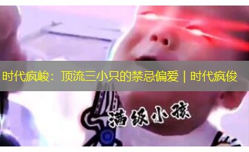 时代疯峻：顶流三小只的禁忌偏爱｜时代疯俊