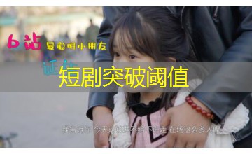短剧突破阈值