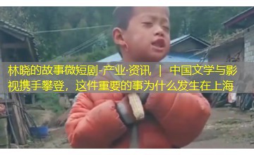 产业·资讯 ｜ 中国文学与影视携手攀登，这件重要的事为什么发生在上海
