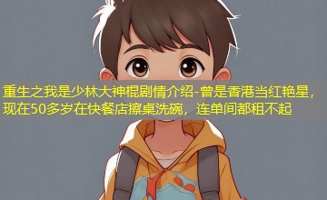 曾是香港当红艳星，现在50多岁在快餐店擦桌洗碗，连单间都租不起