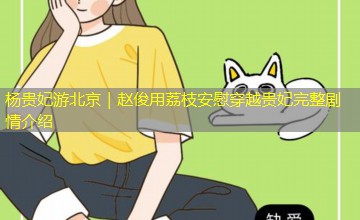 杨贵妃游北京｜赵俊用荔枝安慰穿越贵妃完整剧情介绍