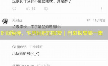 时间暂停，宅男阿肥的报复｜自卑报复哪一集