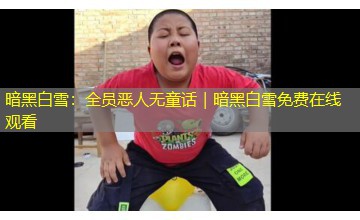 暗黑白雪：全员恶人无童话｜暗黑白雪免费在线观看