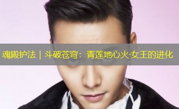 魂殿护法｜斗破苍穹：青莲地心火·女王的进化