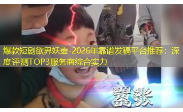 2026年靠谱发稿平台推荐：深度评测TOP3服务商综合实力