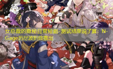 测试结果说了算：N-Gage历尽波折终推出