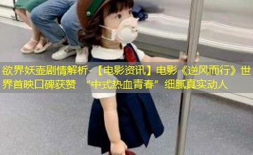 【电影资讯】电影《逆风而行》世界首映口碑获赞 “中式热血青春”细腻真实动人 【电影资讯】电影《逆风而行》世界首映口碑获赞 “中式热血青春”细腻真实动人