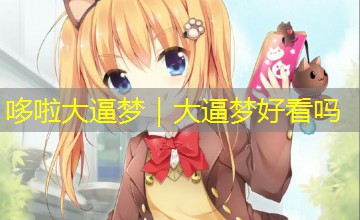 哆啦大逼梦｜大逼梦好看吗