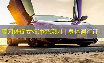 狼刀催促女奴冲突原因|身体通行证 狼刀催促女奴冲突原因|身体通行证