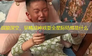 战狼深空，吴精战神戏耍全星际结局是什么