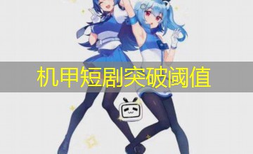 机甲短剧突破阈值