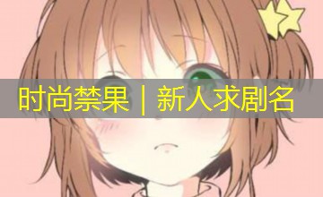 时尚禁果｜新人求剧名