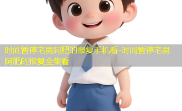 时间暂停宅男阿肥的报复全集看