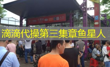 滴滴代操第三集章鱼星人
