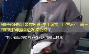 中年返贫,巨亏2亿!拳王邹市明7年操盘近20家公司 中年返贫,巨亏2亿!拳王邹市明7年操盘近20家公司
