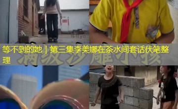 等不到的她｜第三集李美娜在茶水间套话伏笔整理