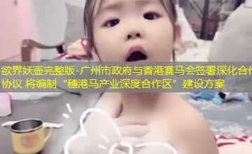 广州市政府与香港赛马会签署深化合作协议 将编制“穗港马产业深度合作区”建设方案