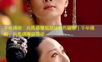 千年俑根:兵馬俑爆菊惡徒角色關係|千年俑根:兵馬俑爆菊惡徒 千年俑根:兵馬俑爆菊惡徒角色關係|千年俑根:兵馬俑爆菊惡徒