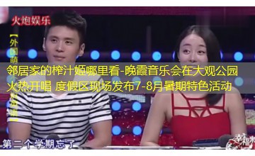 晚霞音乐会在大观公园火热开唱 度假区现场发布7-8月暑期特色活动 晚霞音乐会在大观公园火热开唱 度假区现场发布7-8月暑期特色活动