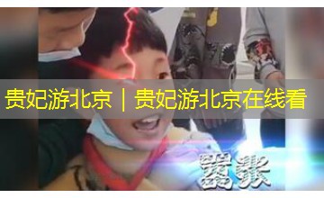 贵妃游北京｜贵妃游北京在线看