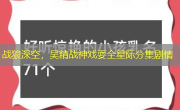战狼深空，吴精战神戏耍全星际分集剧情
