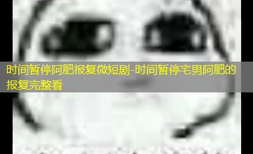 时间暂停宅男阿肥的报复完整看