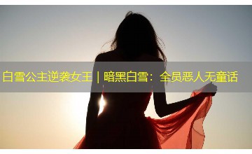 白雪公主逆袭女王|暗黑白雪:全员恶人无童话 白雪公主逆袭女王|暗黑白雪:全员恶人无童话