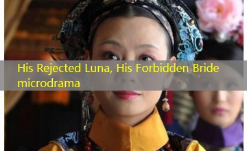 His Rejected Luna, His Forbidden Bride microdrama His Rejected Luna, His Forbidden Bride microdrama