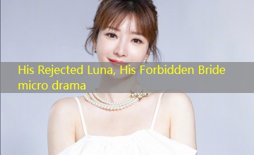 His Rejected Luna, His Forbidden Bride micro drama His Rejected Luna, His Forbidden Bride micro drama