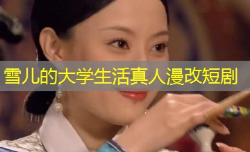 雪儿的大学生活真人漫改短剧 雪儿的大学生活真人漫改短剧