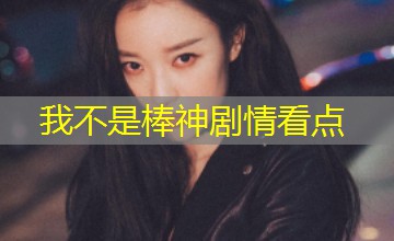 我不是棒神剧情看点