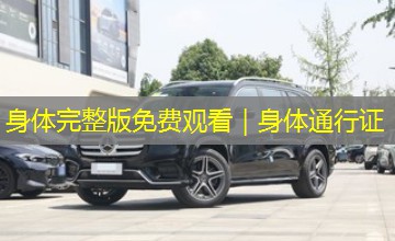 身体完整版免费观看|身体通行证 身体完整版免费观看|身体通行证