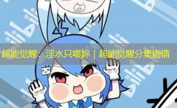 超能觉醒：淫水只喂妳｜超能觉醒分集剧情