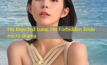 His Rejected Luna, His Forbidden Bride micro drama His Rejected Luna, His Forbidden Bride micro drama