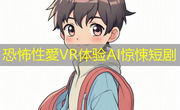恐怖性愛VR体验AI惊悚短剧 恐怖性愛VR体验AI惊悚短剧
