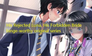 His Rejected Luna, His Forbidden Bride binge-worthy original series His Rejected Luna, His Forbidden Bride binge-worthy original series