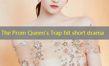 The Prom Queen's Trap hit short drama The Prom Queen's Trap hit short drama