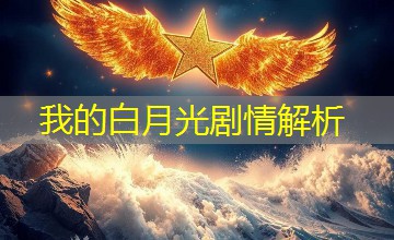 我的白月光剧情解析 我的白月光剧情解析