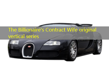 The Billionaire's Contract Wife original vertical series The Billionaire's Contract Wife original vertical series