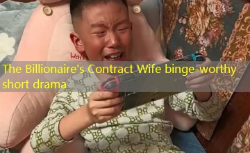 The Billionaire's Contract Wife binge-worthy short drama The Billionaire's Contract Wife binge-worthy short drama