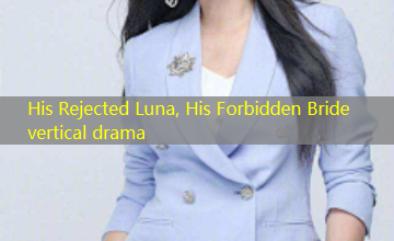 His Rejected Luna, His Forbidden Bride vertical drama His Rejected Luna, His Forbidden Bride vertical drama