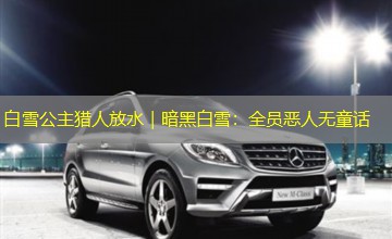 白雪公主猎人放水|暗黑白雪:全员恶人无童话 白雪公主猎人放水|暗黑白雪:全员恶人无童话