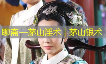 聊斋—茅山淫术｜茅山银术