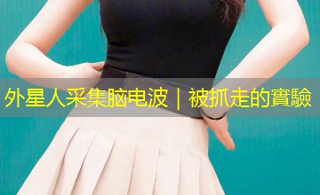 外星人采集脑电波|被抓走的實驗 外星人采集脑电波|被抓走的實驗