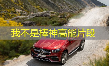 我不是棒神高能片段 我不是棒神高能片段