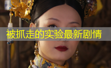 被抓走的实验最新剧情 被抓走的实验最新剧情