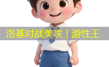 洛基对战美咲｜游性王