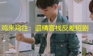 鸡来鸡往：逼精客栈反差短剧