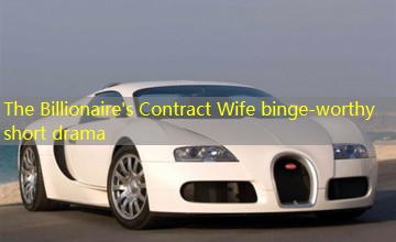The Billionaire's Contract Wife binge-worthy short drama The Billionaire's Contract Wife binge-worthy short drama
